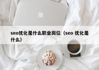 seo优化是什么职业岗位（seo 优化是什么）