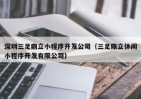 深圳三足鼎立小程序开发公司（三足鼎立休闲小程序开发有限公司）